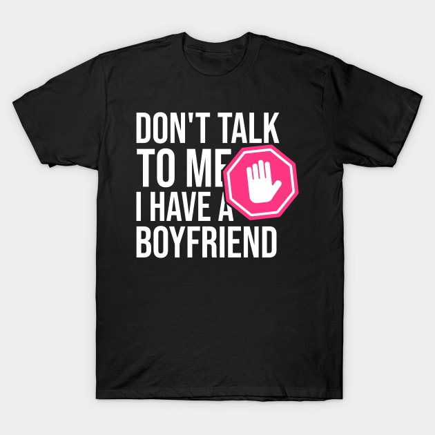 Don't Talk To Me I Have A Boyfriend - Funny gift T-Shirt by redblackline